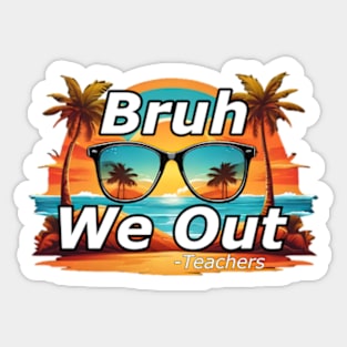 Bruh We Out Teachers Sticker